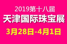 2019第十八届天津国际珠宝首饰展 2019第十八届天津国际珠宝首饰展